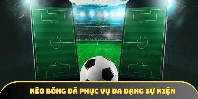 Kèo Bóng Đá phục vụ đa dạng sự kiện