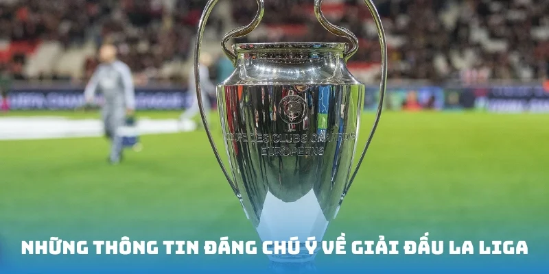 Những thông tin đáng chú ý về giải đấu La Liga