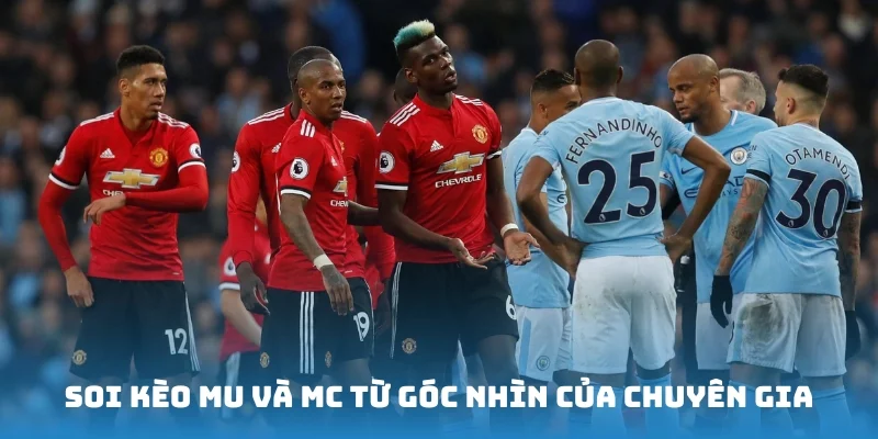 Soi kèo MU và MC chuẩn xác cùng các chuyên gia dày dặn kinh nghiệm