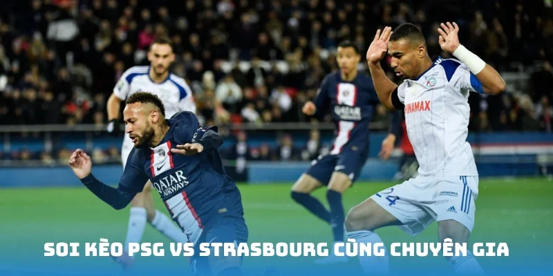 Soi kèo PSG vs Strasbourg cùng chuyên gia và những phân tích chuyên sâu