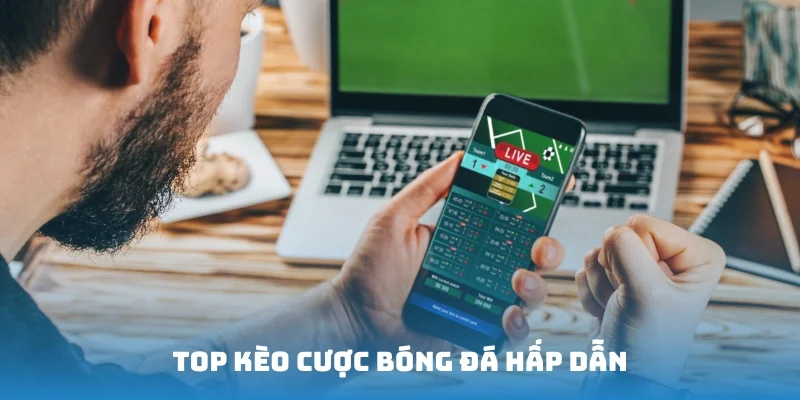 Top kèo cược bóng đá hấp dẫn đáng trải nghiệm nhất 2025